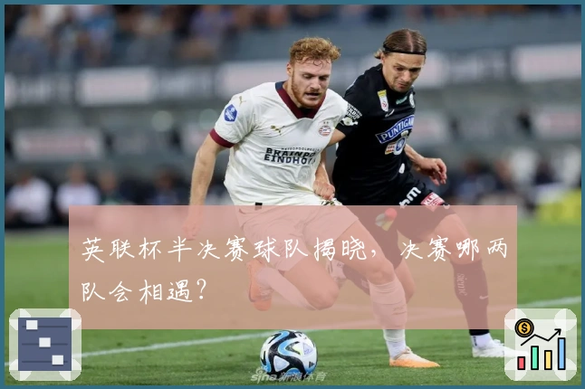 英联杯半决赛球队揭晓，决赛哪两队会相遇？