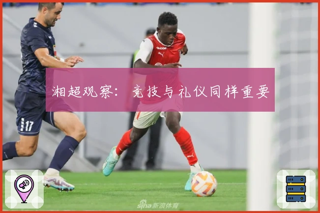 湘超观察：竞技与礼仪同样重要