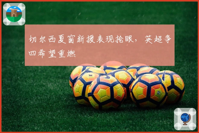 切尔西夏窗新援表现抢眼，英超争四希望重燃