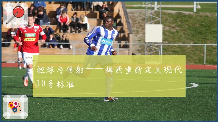 控球与传射——梅西重新定义现代10号标准